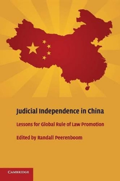 Judicial Independence in China: Lessons for Global Rule of Law Promotion by Randall Peerenboom 9780521137348