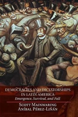 Democracies and Dictatorships in Latin America: Emergence, Survival, and Fall by Scott Mainwaring 9780521152242