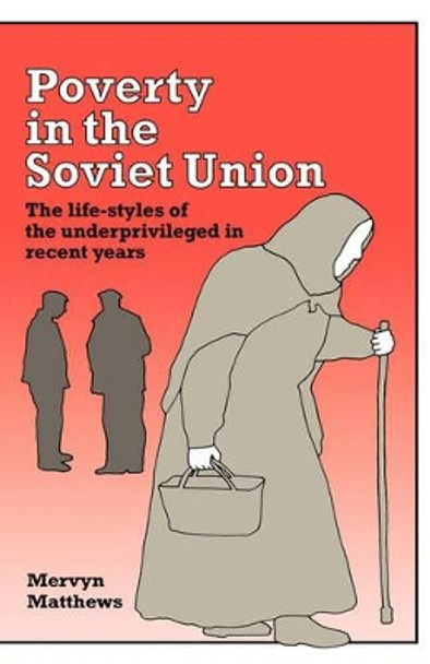 Poverty in the Soviet Union: The Life-styles of the Underprivileged in Recent Years by Mervyn Matthews 9780521325448