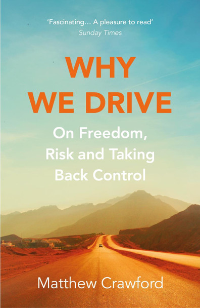 Why We Drive: On Freedom, Risk and Taking Back Control by Matthew Crawford