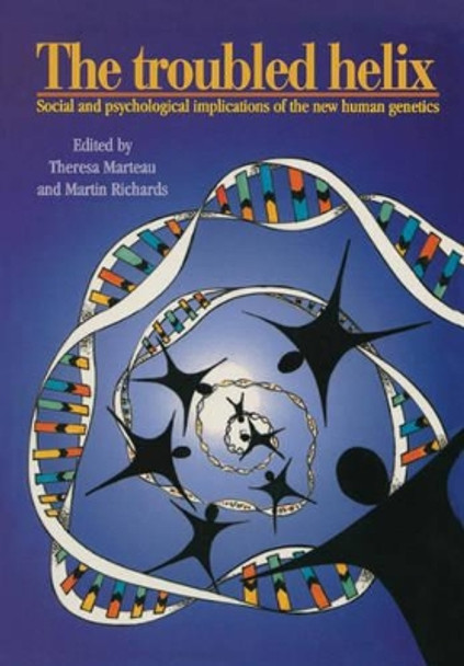 The Troubled Helix: Social and Psychological Implications of the New Human Genetics by Theresa Marteau 9780521586122