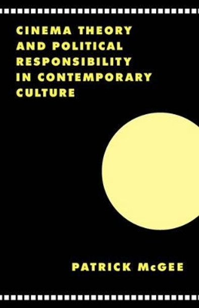 Cinema, Theory, and Political Responsibility in Contemporary Culture by Patrick McGee 9780521589086