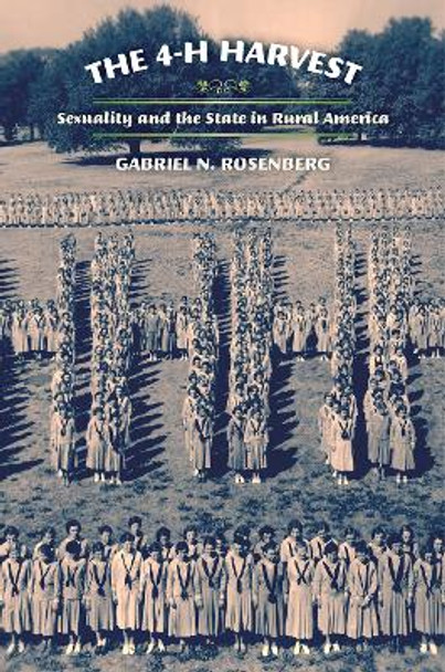 The 4-H Harvest: Sexuality and the State in Rural America by Gabriel N. Rosenberg