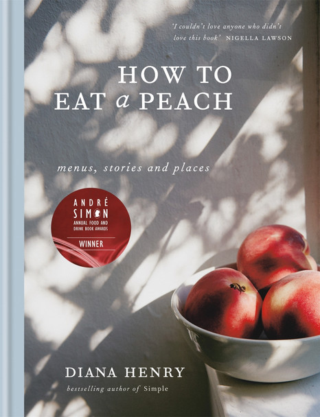 How to eat a peach: Menus, stories and places Diana Henry 9781784722647