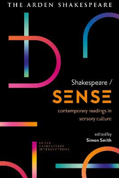 Shakespeare / Sense: Contemporary Readings in Sensory Culture by Dr Simon Smith