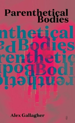Parenthetical Bodies by Alex Gallagher 9780648147510