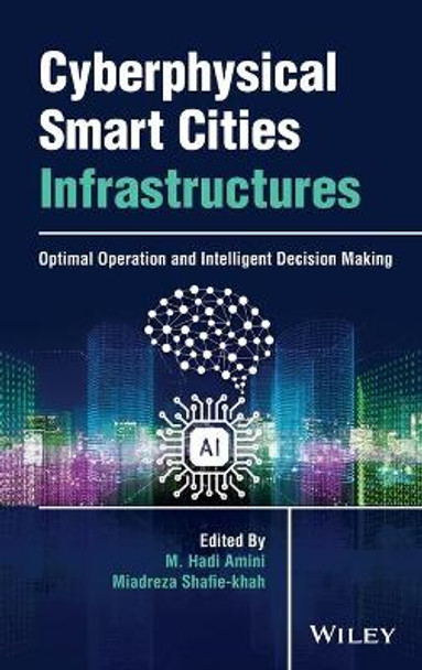 Cyberphysical Smart Cities Infrastructures: Optimal Operation and Intelligent Decision Making by M. Hadi Amini