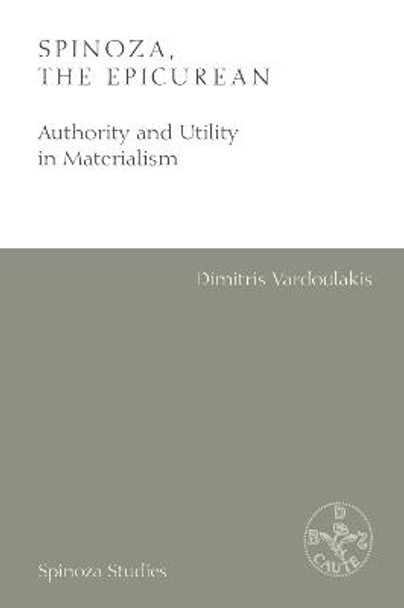 Spinoza, the Epicurean: Authority and Utility in Materialism by Dimitris Vardoulakis