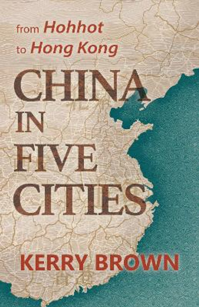 China in Five Cities: From Hohhot to Hong Kong by Kerry Brown