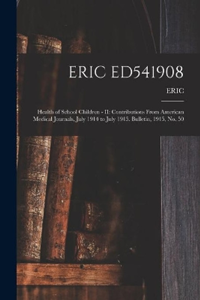 Eric Ed541908: Health of School Children - II: Contributions From American Medical Journals, July 1914 to July 1915. Bulletin, 1915, No. 50 by Eric 9781015118102