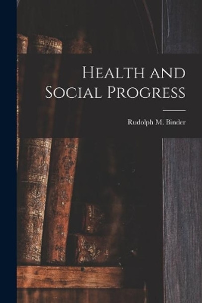 Health and Social Progress [microform] by Rudolph M (Rudolph Michael) Binder 9781015358331