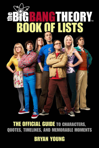 The Big Bang Theory Book of Lists: The Official Guide to Characters, Quotes, Timelines, and Memorable Moments from the Social Group by Bryan Young