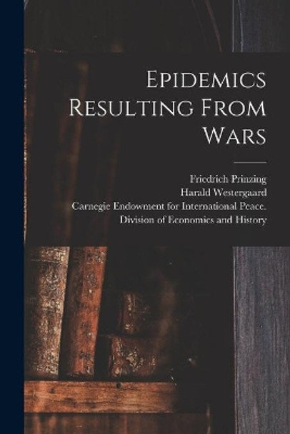 Epidemics Resulting From Wars [microform] by Friedrich 1859-1938 Prinzing 9781015367142