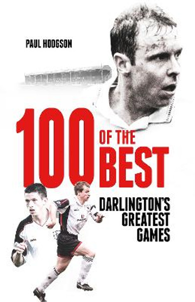 One Hundred of the Best: Darlington'S Greatest Games by Paul Hodgson