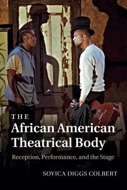 The African American Theatrical Body: Reception, Performance, and the Stage by Soyica Diggs Colbert