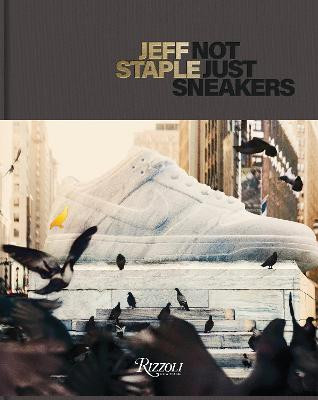 Jeff Staple: Not Just Sneakers by Jeff Staple