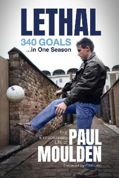 Lethal: 340 Goals in One Season: The Extraordinary Life of Paul Moulden by Paul Moulden