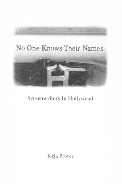 No One Knows Their Names: Screenwriters in Hollywood Jorja Prover 9780879726584