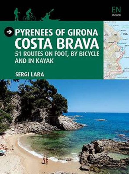 Pyrenees of Girona Costa Brava: 51 Routes on Foot, by Bicycle and in Kayak by Lara Sergi