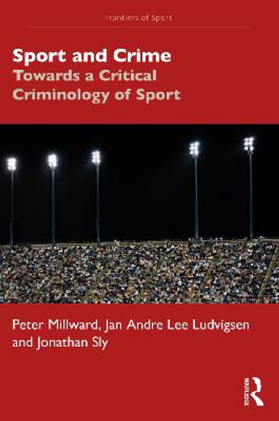 Sport and Crime: Towards a Critical Criminology of Sport by Peter Millward