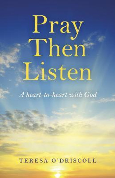 Pray Then Listen - A heart-to-heart with God by Teresa O`driscoll