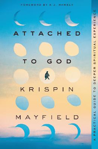 Attached to God: A Practical Guide to Deeper Spiritual Experience by Krispin Mayfield