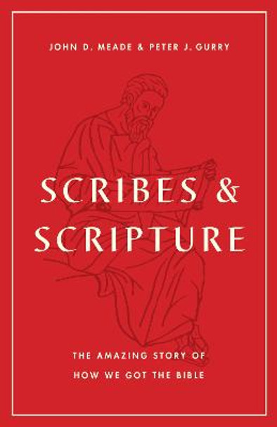 Scribes and Scripture: The Amazing Story of How We Got the Bible by John D. Meade