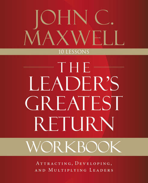 The Leader's Greatest Return Workbook: Attracting, Developing, and Multiplying Leaders by John C. Maxwell 9780310111665
