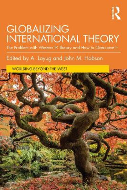 Globalizing International Theory: The Problem with Western IR Theory and How to Overcome It A. Layug (The University of Queensland, Australia) 9781032281834