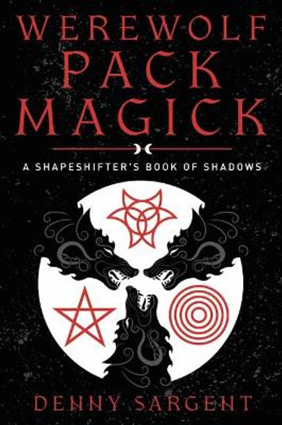 Werewolf Pack Magick: A Shapeshifter's Book of Shadows by Denny Sargent