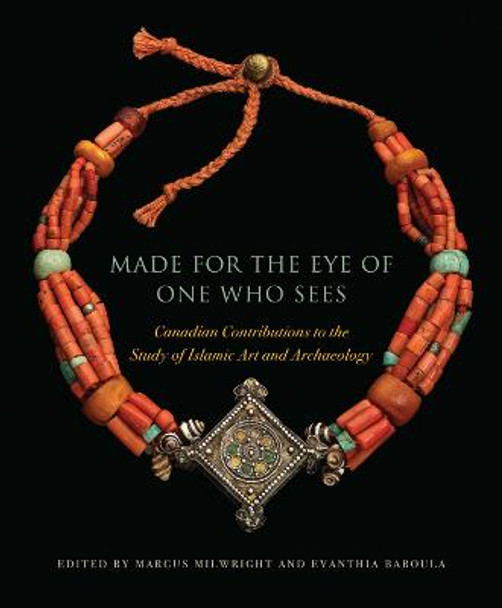 Made for the Eye of One Who Sees: Canadian Contributions to the Study of Islamic Art and Archaeology by Marcus Milwright