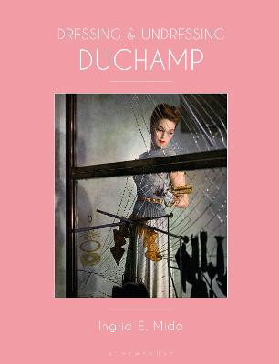 Dressing and Undressing Duchamp by Ingrid E. Mida