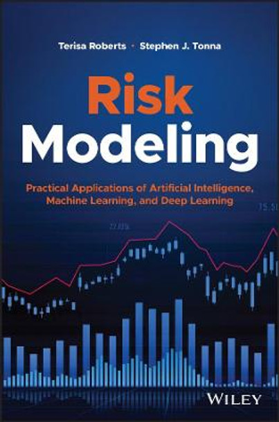 Risk Modeling: Practical Applications of Artificial Intelligence, Machine Learning, and Deep Learning Terisa Roberts 9781119824930