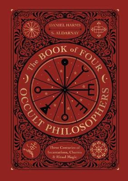 The Book of Four Occult Philosophers: Three Centuries of Incantations, Charms & Ritual Magic by Daniel Harms
