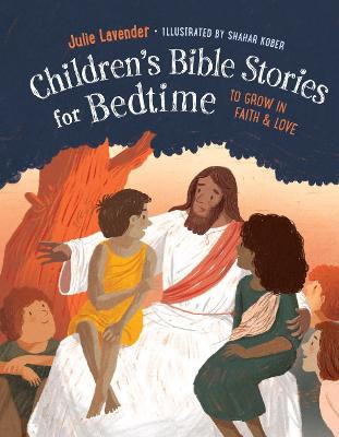 Childrens Bible Stories for Bedtime (Fully Illustrated): Gift Edition: To Grow in Faith & Love by Julie Lavender