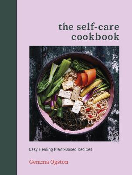 The Self-Care Cookbook: Easy Healing Plant-Based Recipes by Gemma Ogston