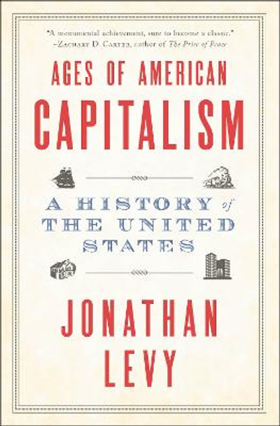 Ages of American Capitalism: A History of the United States by Jonathan Levy