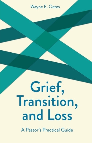 Grief, Transition and Loss: A Pastor's Practical Guide by Wayne E. Oates 9780800628642
