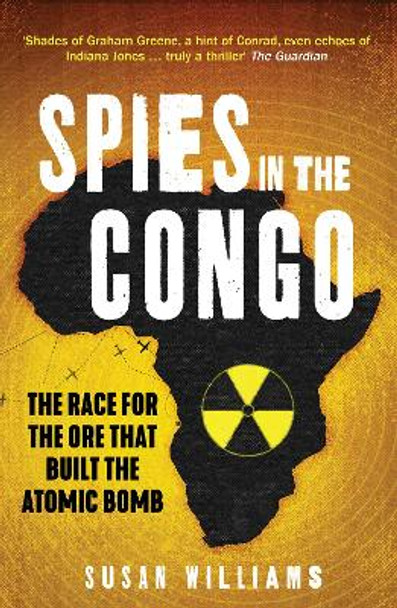 Spies in the Congo: The Race for the Ore That Built the Atomic Bomb by Susan Williams