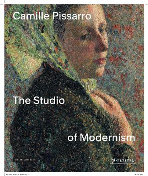 Camille Pissarro: The Studio of Modernism by Christophe Duvivier