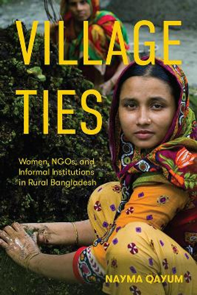 Village Ties: Women, NGOs, and Informal Institutions in Rural Bangladesh by Nayma Qayum