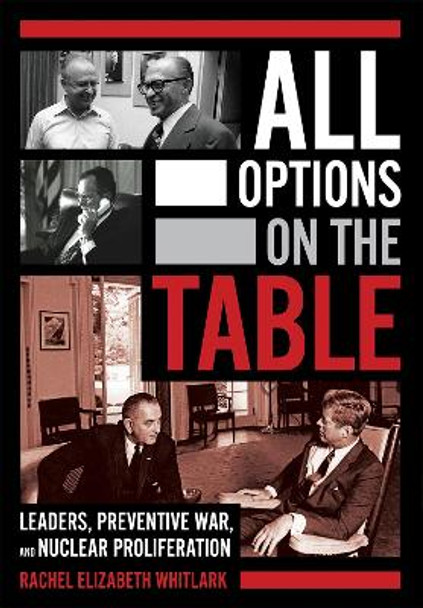 All Options on the Table: Leaders, Preventive War, and Nuclear Proliferation by Rachel Elizabeth Whitlark