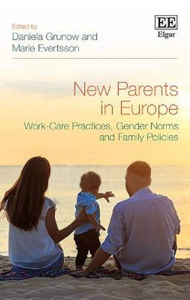 New Parents in Europe: Work-Care Practices, Gender Norms and Family Policies by Daniela Grunow