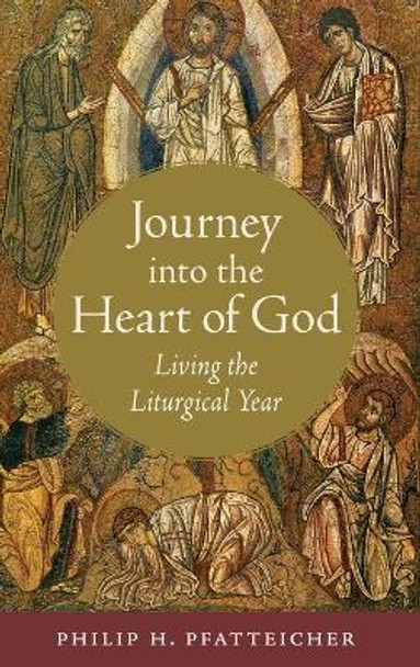 Journey into the Heart of God: Living the Liturgical Year by Philip H. Pfatteicher