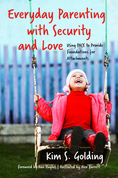 Everyday Parenting with Security and Love: Using Pace to Provide Foundations for Attachment by Kim Golding