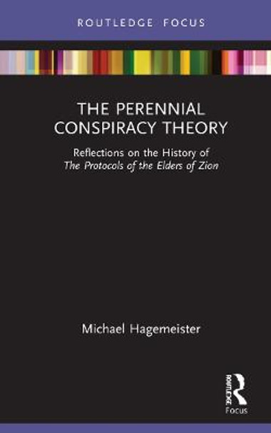 The Perennial Conspiracy Theory: Reflections on the History of the Protocols of the Elders of Zion by Michael Hagemeister