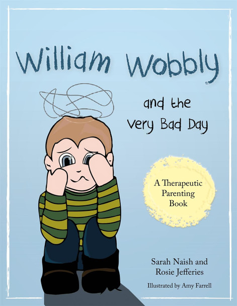 William Wobbly and the Very Bad Day: A Story About When Feelings Become Too Big by Sarah Naish