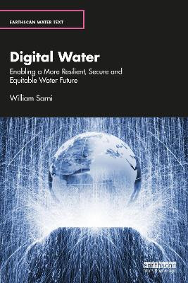 Digital Water: Enabling a More Resilient, Secure and Equitable Water Future William Sarni (Water Foundry, USA) 9781138343238