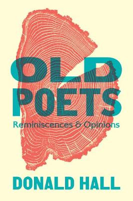 Old Poets: Reminiscences and Opinions by Donald Hall