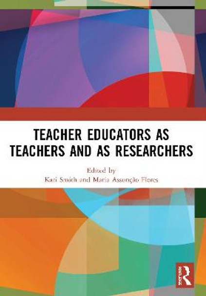 Teacher Educators as Teachers and as Researchers by Kari Smith